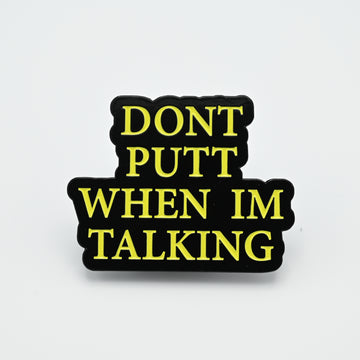 Pin - Dont Putt When Im Talking